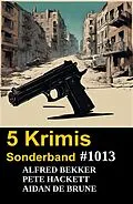 E-Book (epub) 5 Krimis Sonderband 1013 von Alfred Bekker, Pete Hackett, Aidan De Brune