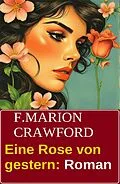 E-Book (epub) Eine Rose von gestern: Roman von F. Marion Crawford
