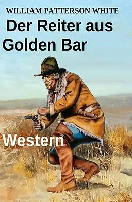 E-Book (epub) Der Reiter aus Golden Bar: Western von William Patterson White
