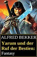 E-Book (epub) Yarum und der Ruf der Bestien: Fantasy von Alfred Bekker