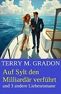 E-Book (epub) Auf Sylt den Milliardär verführt und 3 andere Liebesromane von Terry M. Gradon