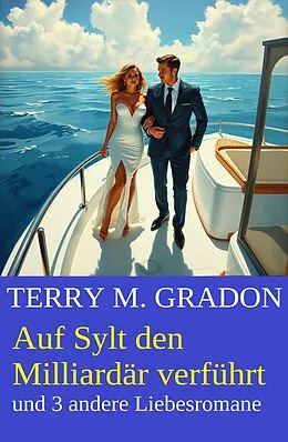 E-Book (epub) Auf Sylt den Milliardär verführt und 3 andere Liebesromane von Terry M. Gradon