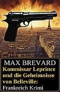 E-Book (epub) Kommissar Leprince und die Geheimnisse von Belleville: Frankreich Krimi von Max Brevard