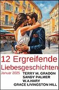E-Book (epub) 12 Ergreifende Liebesgeschichten Januar 2025 von Terry M. Gradon, Sandy Palmer, Grace Livingston Hill