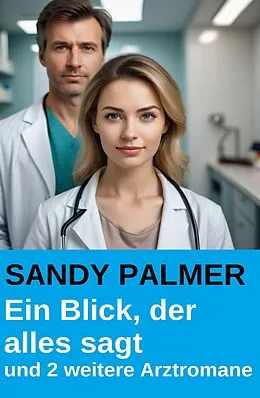 E-Book (epub) Ein Blick, der alles sagt und 2 weitere Arztromane von Sandy Palmer