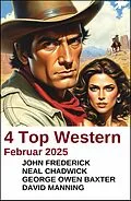 E-Book (epub) 4 Top Western Februar 2025 von Neal Chadwick, George Owen Baxter, John Frederick