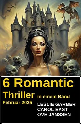 E-Book (epub) 6 Romantic Thriller in einem Band Februar 2025 von Leslie Garber, Carol East, Ove Janssen