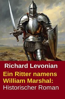 E-Book (epub) Ein Ritter namens William Marshal: Historischer Roman von Richard Levonian