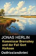 E-Book (epub) Kommissar Bremshey und der Fall Gert Harksen: Ostfrieslandkrimi von Jonas Herlin