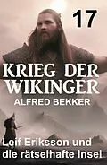 E-Book (epub) Leif Eriksson und die rätselhafte Insel: Krieg der Wikinger 17 von Alfred Bekker