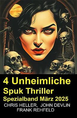 E-Book (epub) 4 Unheimliche Spuk Thriller Spezialband März 2025 von Chris Heller, John Devlin, Frank Rehfeld