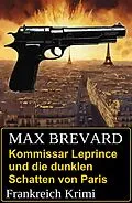 E-Book (epub) Kommissar Leprince und die dunklen Schatten von Paris: Frankreich Krimi von Max Brevard