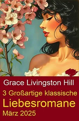 E-Book (epub) 3 Großartige klassische Liebesromane März 2025 von Grace Livingston Hill