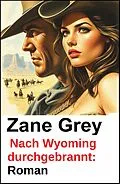 E-Book (epub) Nach Wyoming durchgebrannt: Roman von Zane Grey