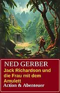 E-Book (epub) Jack Richardson und die Frau mit dem Amulett: Action & Abenteuer von Ned Gerber