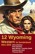 E-Book (epub) 12 Wyoming Western im Sonderband März 2025 von Alfred Bekker, Pete Hackett, Thomas West
