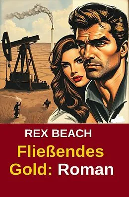 E-Book (epub) Fließendes Gold: Roman von Rex Beach