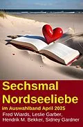 E-Book (epub) Sechsmal Nordseeliebe im Auswahlband April 2025 von Leslie Garber, Fred Wiards, Hendrik M. Bekker