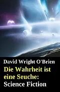 E-Book (epub) Die Wahrheit ist eine Seuche: Science Fiction von David Wright O'Brien
