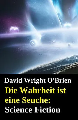 E-Book (epub) Die Wahrheit ist eine Seuche: Science Fiction von David Wright O'Brien