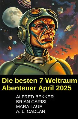 E-Book (epub) Die besten 7 Weltraum Abenteuer April 2025 von Alfred Bekker, A. L. Cadlan, Mara Laue