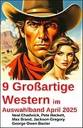 E-Book (epub) 9 Großartige Western im Auswahlband April 2025 von Neal Chadwick, Pete Hackett, Max Brand