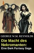E-Book (epub) Die Macht des Nekromanten: Eine Dark Fantasy Saga von George W. M. Reynolds