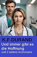 E-Book (epub) Und immer gibt es die Hoffnung und 2 weitere Arztromane von K. F. Durand