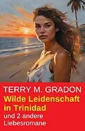 E-Book (epub) Wilde Leidenschaft in Trinidad und 2 andere Liebesromane von Terry M. Gradon