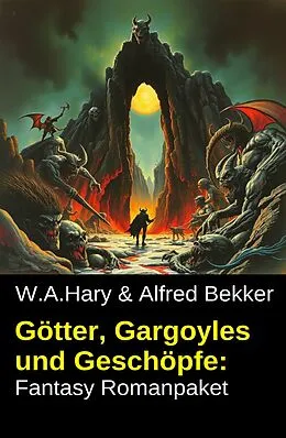 E-Book (epub) Götter, Gargoyles und Geschöpfe: Fantasy Romanpaket von Alfred Bekker, W. A. Hary