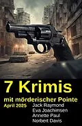 E-Book (epub) 7 Krimis mit mörderischer Pointe April 2025 von Jack Raymond, Eva Joachimsen, Annette Paul