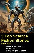 E-Book (epub) 3 Top Science Fiction Stories April 2025 von Hendrik M. Bekker, Brian Carisi, David Wright O'Brien
