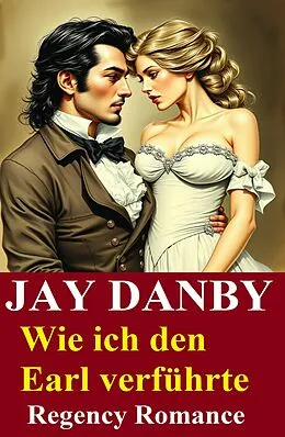E-Book (epub) Wie ich den Earl verführte: Regency Romance von Jay Danby