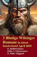 E-Book (epub) 3 Blutige Wikinger Romane in einem Sonderband April 2025 von H. Bedford-Jones, Otillie A. Liljencrantz, H. Rider Haggard
