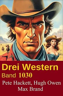 E-Book (epub) Drei Western Band 1030 von Pete Hackett, Hugh Owen, Max Brand
