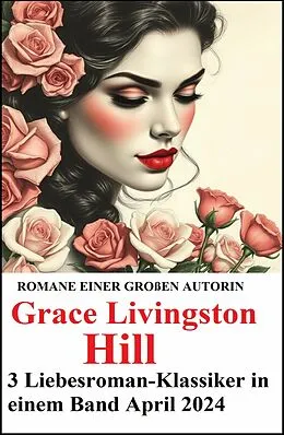 E-Book (epub) 3 Liebesroman-Klassiker in einem Band April 2024 von Grace Livingston Hill