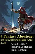 E-Book (epub) 4 Fantasy Abenteuer um Schwert und Magie April 2025 von Alfred Bekker, Hendrik M. Bekker, Frank Rehfeld