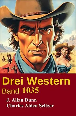 E-Book (epub) Drei Western Band 1035 von J. Allan Dunn, Charles Alden Seltzer