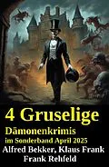 E-Book (epub) 4 Gruselige Dämonenkrimis im Sonderband April 2025 von Alfred Bekker, Frank Rehfeld, Klaus Frank