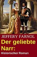 E-Book (epub) Der geliebte Narr: Historischer Roman von Jeffery Farnol
