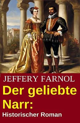 E-Book (epub) Der geliebte Narr: Historischer Roman von Jeffery Farnol