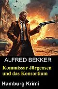 E-Book (epub) Kommissar Jörgensen und das Konsortium: Hamburg Krimi von Alfred Bekker
