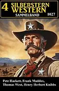 E-Book (epub) 4 Silberstern Western Sammelband 1027 von Frank Maddox, Pete Hackett, Thomas West