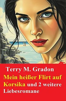 E-Book (epub) Mein heißer Flirt auf Korsika und 2 weitere Liebesromane von Terry M. Gradon