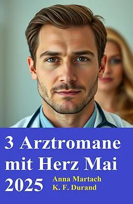 E-Book (epub) 3 Arztromane mit Herz Mai 2025 von K. F. Durand, Anna Martach