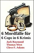 E-Book (epub) 6 Mordfälle für 6 Cops in 6 Krimis von Jack Raymond, Thomas West, Cleve F. Adams
