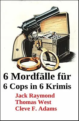 E-Book (epub) 6 Mordfälle für 6 Cops in 6 Krimis von Jack Raymond, Thomas West, Cleve F. Adams