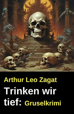 E-Book (epub) Trinken wir tief: Gruselkrimi von Arthur Leo Zagat