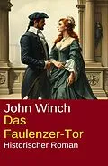 E-Book (epub) Das Faulenzer-Tor: Historischer Roman von John Winch