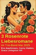 E-Book (epub) 3 Rosenrote Liebesromane im Trio-Band Mai 2025 von Conny Walden, Eva Joachimsen, Grace Livingston Hill
